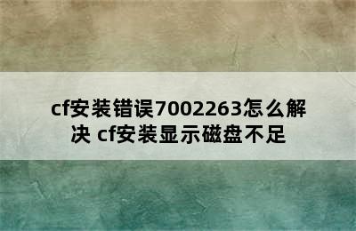 cf安装错误7002263怎么解决 cf安装显示磁盘不足